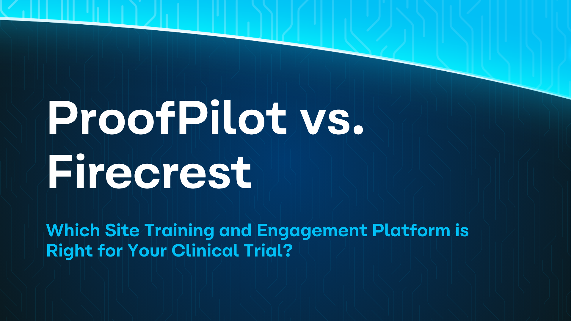 ProofPilot vs. Firecrest: Which Site Training and Engagement Platform is Right for Your Clinical Trial?